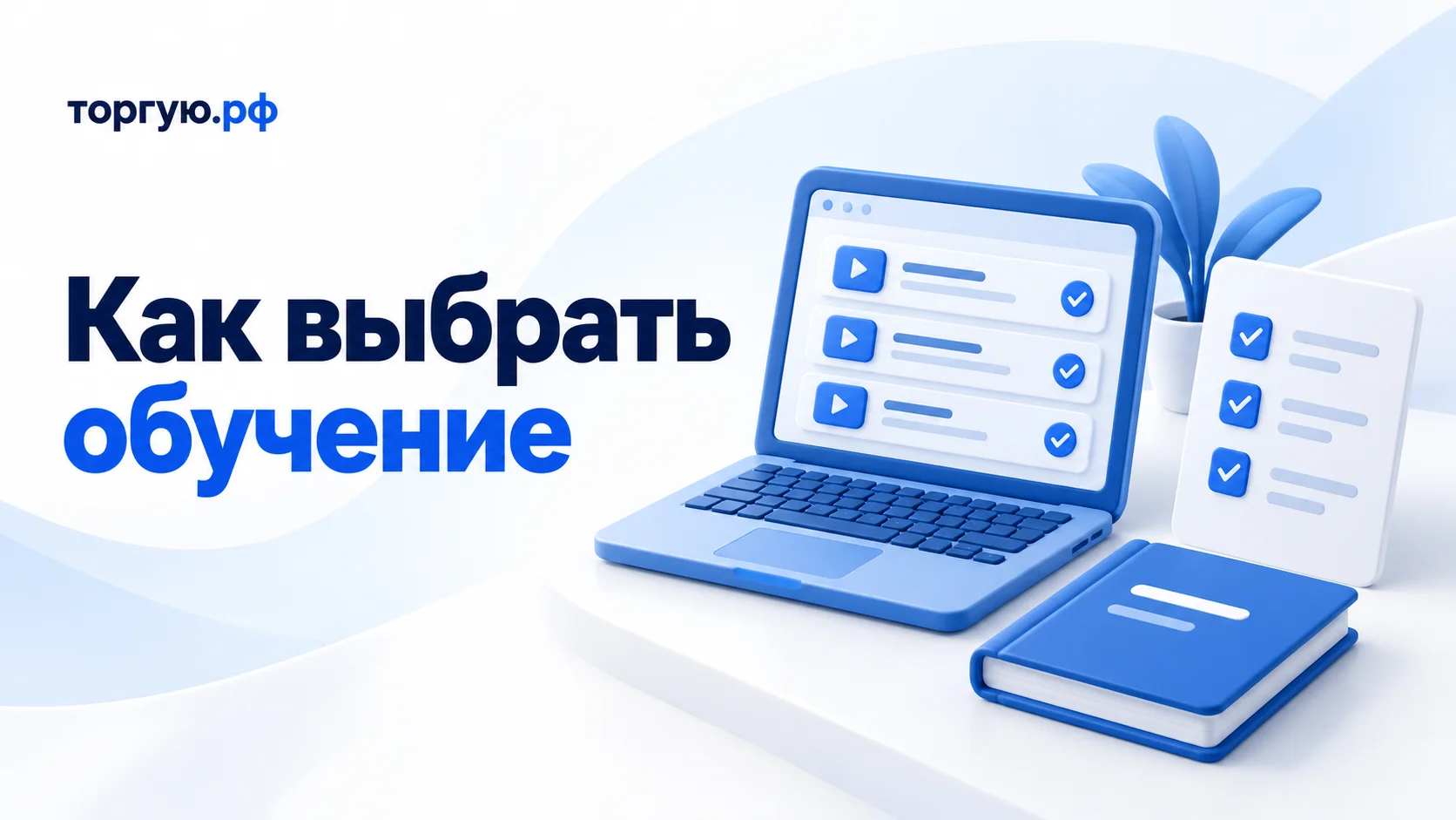 Бело-синяя обложка «Как выбрать обучение»: ноутбук с тремя учебными модулями на экране, чек-лист с галочками, синяя учебная книга и растение; вверху слева логотип «торгую.рф».