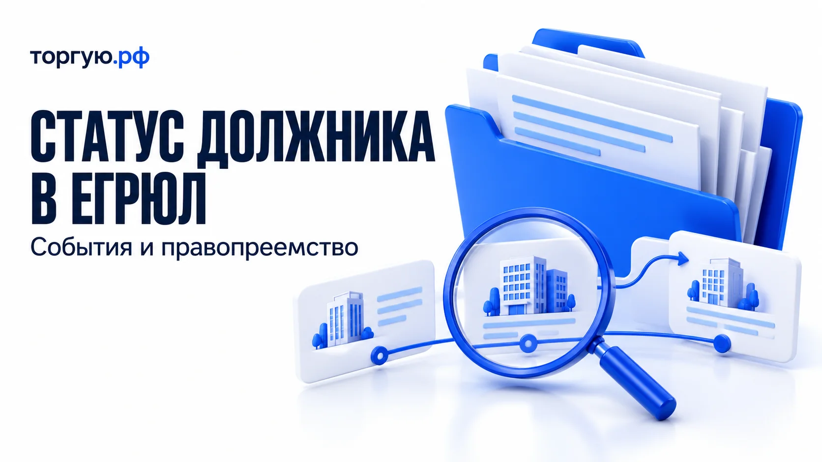 Синяя папка с документами и три карточки со зданиями на ленте событий; лупа выделяет среднюю карточку, стрелка связывает её с соседней. Слева надписи «СТАТУС ДОЛЖНИКА В ЕГРЮЛ» и «События и правопреемство», сверху логотип «торгую.рф».