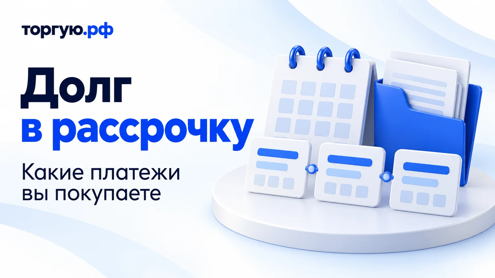 Обложка «Долг в рассрочку» с подзаголовком «Какие платежи вы покупаете»: условный календарь, синяя папка договора и три карточки платежей на бело-синем фоне с логотипом «торгую.рф».