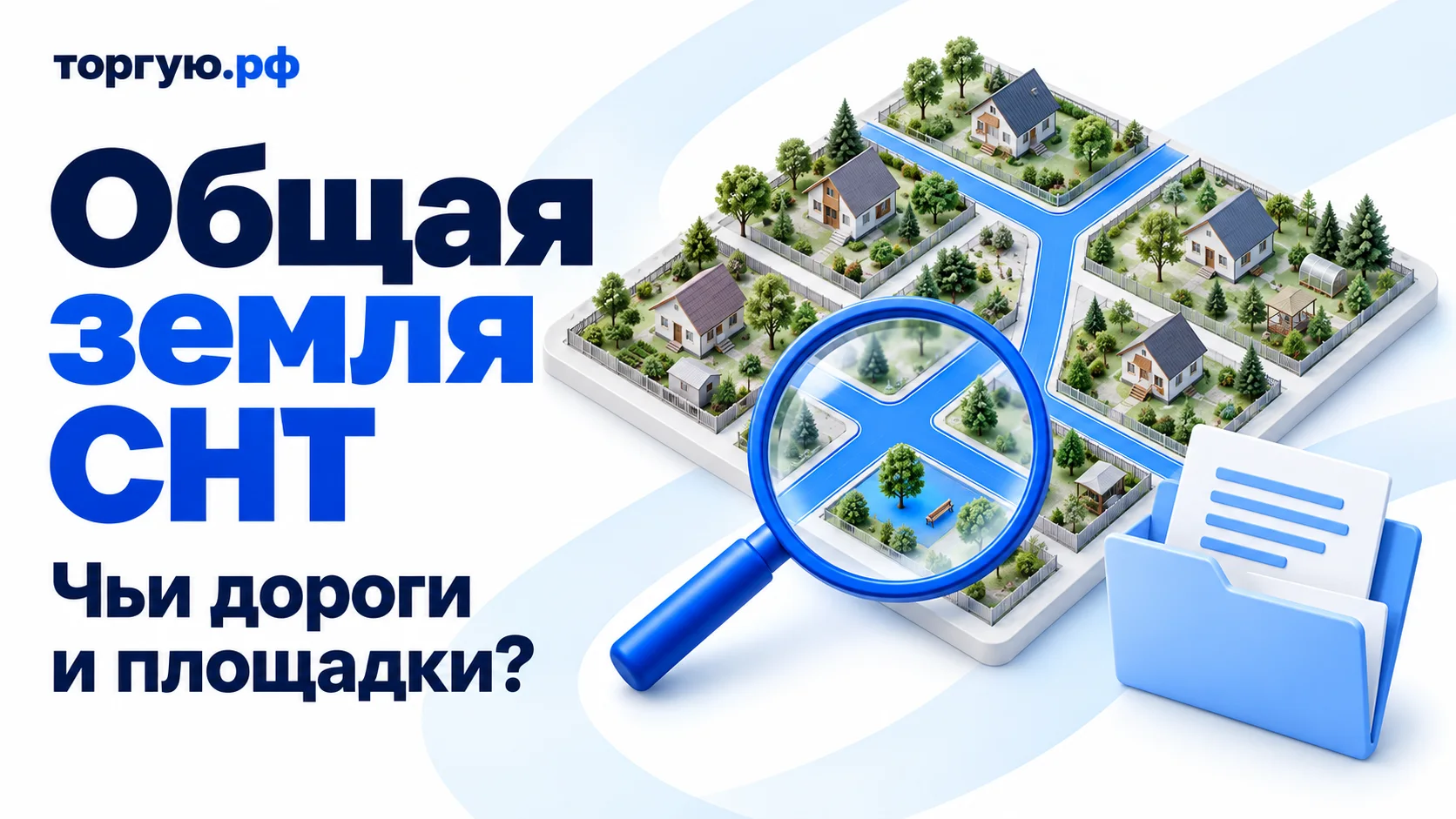 Обложка «Общая земля СНТ», «Чьи дороги и площадки?»: условная карта садовых участков с синими общими проездами и площадкой, лупа и папка с документом на бело-синем фоне, «торгую.рф».