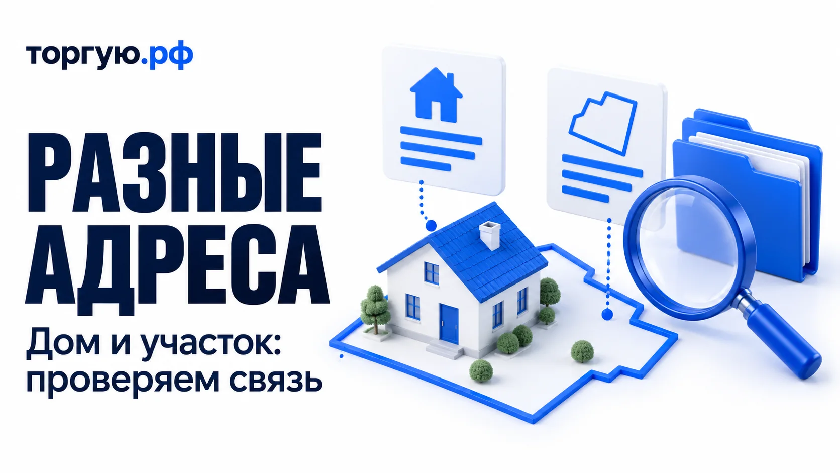 Белый дом с синей крышей внутри контура участка, две условные адресные карточки с символами дома и земли, архивная папка и лупа. Слева надписи «РАЗНЫЕ АДРЕСА» и «Дом и участок: проверяем связь», сверху логотип «торгую.рф».