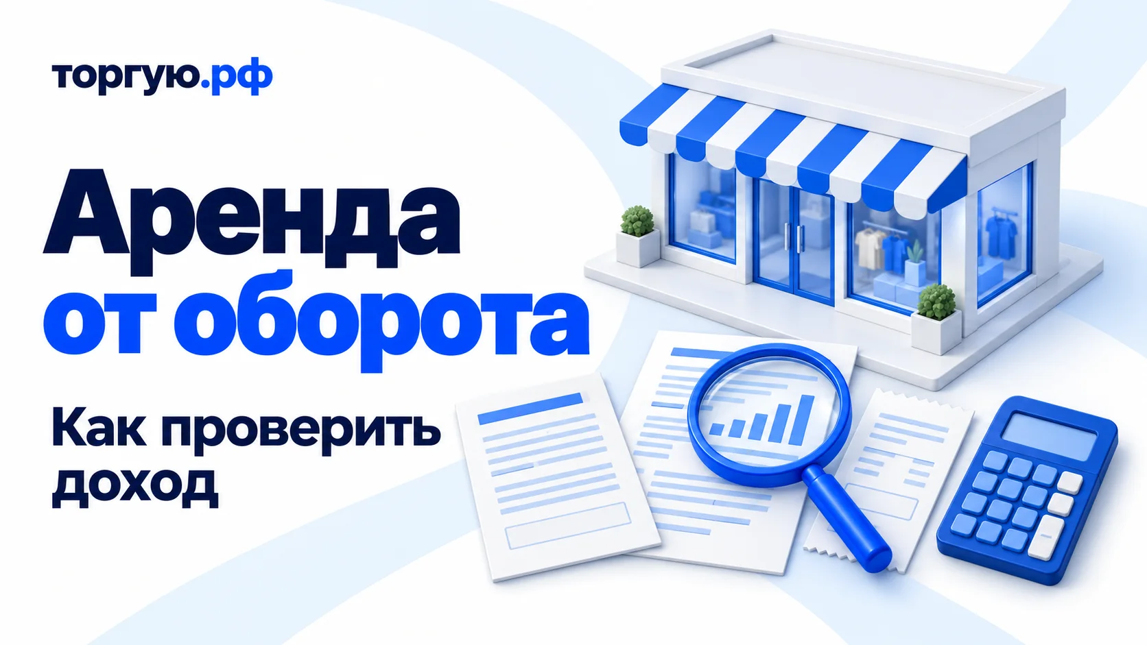 Обложка «Аренда от оборота», «Как проверить доход»: условный магазин, документы и чек, синяя лупа и калькулятор на бело-синем фоне, «торгую.рф».
